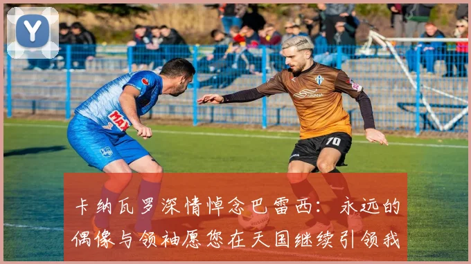 卡纳瓦罗深情悼念巴雷西：永远的偶像与领袖愿您在天国继续引领我们